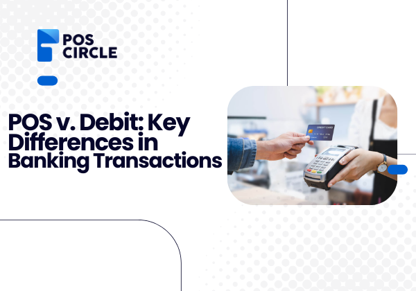 POS v. Debit Key Differences in Banking Transactions
