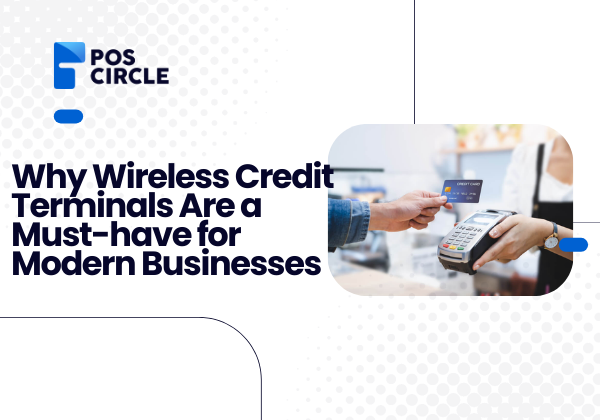 Why Wireless Credit Terminals Are a Must-have for Modern Businesses
