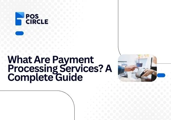 What Are Payment Processing Services A Complete Guide
