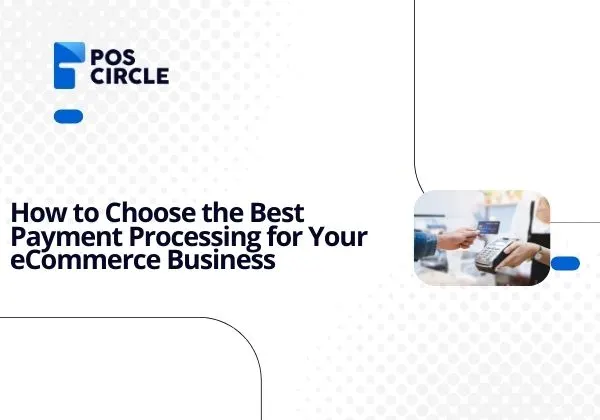 How to Choose the Best Payment Processing for Your eCommerce Business