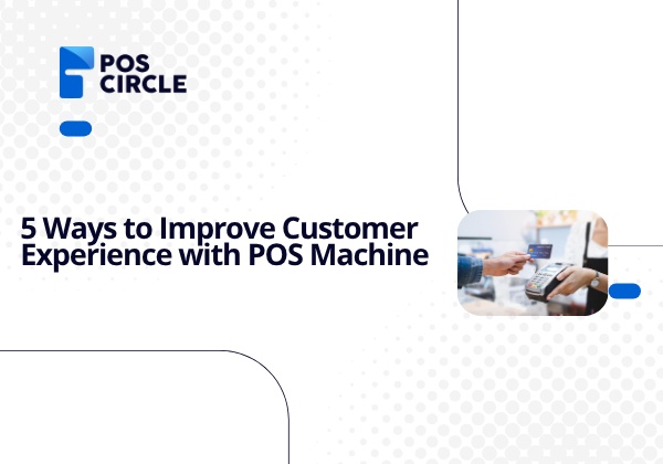 5 Ways to Improve Customer Experience with POS Machine