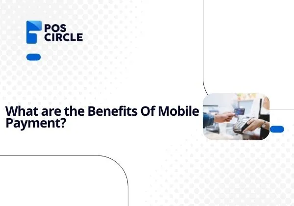 What are the Benefits Of Mobile Payment