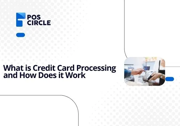 What is Credit Card Processing and How Does it Work