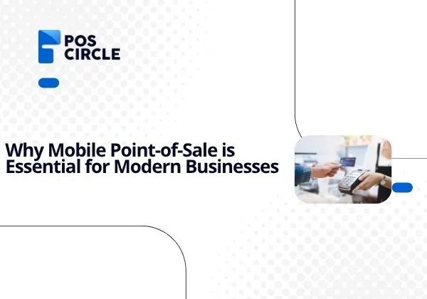 Why Mobile Point-of-Sale is Essential for Modern Businesses