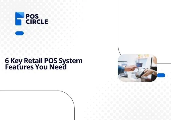 6 Key Retail POS System Features You Need