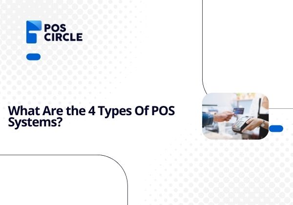 What Are the 4 Types Of POS Systems
