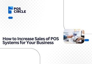 How to Increase Sales of POS Systems for Your Business
