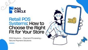 Retail POS Systems How to Choose the Right Fit for Your Store
