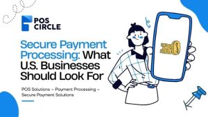 Secure Payment Processing What U.S. Businesses Should Look For